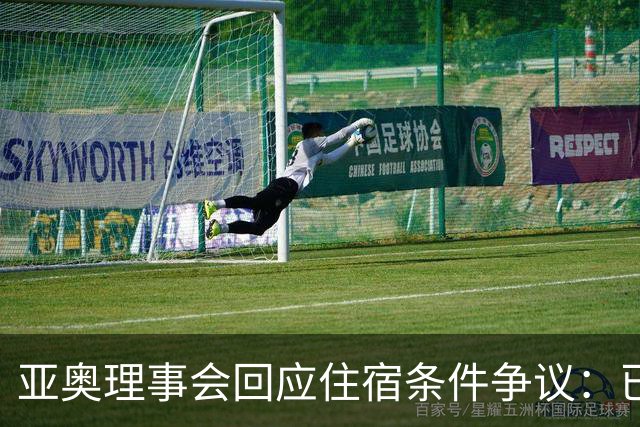 亚奥理事会回应住宿条件争议：已提供充足保障