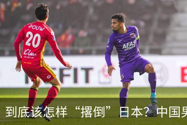 到底该怎样“撂倒”日本？中国男篮惨败日本，前国手李根：我要在场上，高低也得撂倒一个